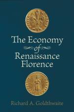 The Economy of Renaissance Florence af Richard A. (Department of History) Goldthwaite