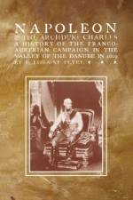 NAPOLEON & THE ARCHDUKE CHARLESA history of the Franco-Austrian Campaign in the Valley of the Danube in 1819 af F Loraine Petre