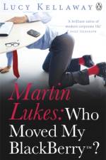 Martin Lukes: Who Moved My BlackBerry? af Lucy Kellaway
