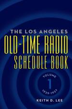The Los Angeles Old-Time Radio Schedule Book Volume 1, 1929-1937 af Keith D Lee