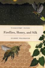 Fireflies, Honey, and Silk af Gilbert Waldbauer