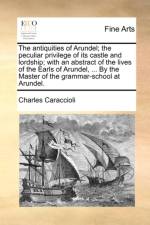 The Antiquities of Arundel; The Peculiar Privilege of Its Castle and Lordship; With an Abstract of the Lives of the Earls of Arundel, ... by the Master of the Grammar-School at Arundel. af Charles Caraccioli