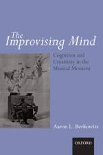 The Improvising Mind af Aaron Berkowitz