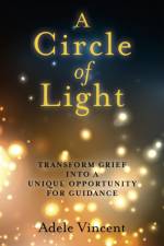 Circle of Light, A – Transform Grief into a Unique Opportunity for Guidance af Adele Vincent