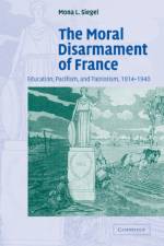 The Moral Disarmament of France af Mona L. (California State University Siegel
