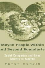 Mayan People Within and Beyond Boundaries af Peter Hervik