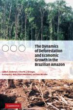 The Dynamics of Deforestation and Economic Growth in the Brazilian Amazon af Lykke E. (Universidad Catolica Boliviana) Andersen