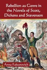 Rebellion as Genre in the Novels of Scott, Dickens and Stevenson af Anna Faktorovich