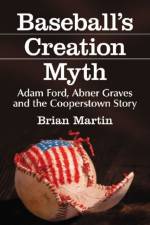 Baseball's Creation Myth af Brian Martin