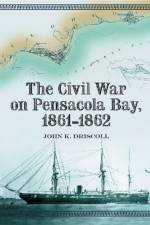The Civil War on Pensacola Bay, 1861-1862 af John K. Driscoll