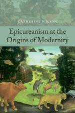 Epicureanism at the Origins of Modernity af Catherine (City University of New York/University of Aberdeen) Wilson