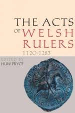 The Acts of Welsh Rulers, 1120-1283