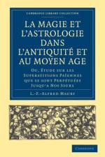 La Magie et l'Astrologie dans l'Antiquite et au Moyen Age af L. -F. -Alfred Maury