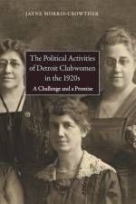 The Political Activities of Detroit Clubwomen in the 1920s af Jayne Morris-Crowther