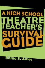 The High School Theatre Teacher's Survival Guide af Raina S. Ames