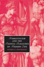 Romanticism and the Painful Pleasures of Modern Life af Andrea K. (University of California Henderson