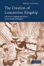 The Creation of Lancastrian Kingship af Jenni (University of Oxford) Nuttall