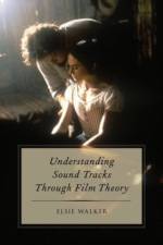 Understanding Sound Tracks Through Film Theory af Elsie (Associate Professor of Film Studies Walker