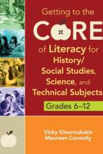 Getting to the Core of Literacy for History/Social Studies, Science, and Technical Subjects, Grades 6–12 af Vicky M. Giouroukakis