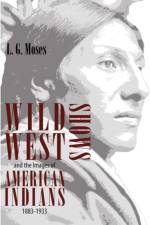 Wild West Shows and the Images of American Indians, 1883-1933 af L.G. Moses