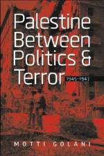 Palestine between Politics and Terror, 1945-1947 af Motti Golani