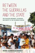 Between the Guerrillas and the State af Maria Clemencia Ramirez