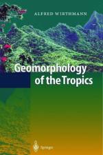 Geomorphology of the Tropics af Alfred Wirthmann