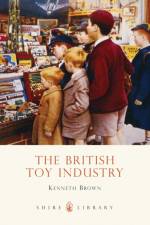 The British Toy Industry af Kenneth Brown
