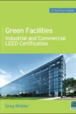 Green Facilities: Industrial and Commercial LEED Certification (GreenSource) af Greg Winkler