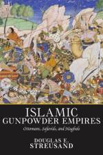 Islamic Gunpowder Empires af Douglas E. Streusand
