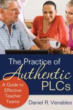 The Practice of Authentic PLCs af Daniel R. Venables