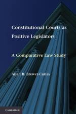 Constitutional Courts as Positive Legislators af Allan R. (Universidad Central de Venezuela) Brewer-Carias