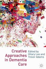 Creative Approaches in Dementia Care af Trevor Adams