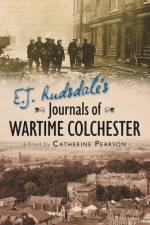 E. J. Rudsdale's Journals of Wartime Colchester af Catherine Pearson