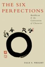 The Six Perfections af Dale (David B. and Mary H. Gamble Distinguished Professor of Religious Studies and Asian Studies Wright