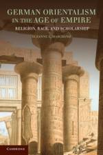 German Orientalism in the Age of Empire af Suzanne L. (Louisiana State University) Marchand