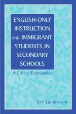 English-Only Instruction and Immigrant Students in Secondary Schools af Lee Gunderson