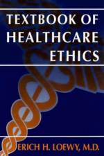 Textbook of Healthcare Ethics af Erich E.H. Loewy