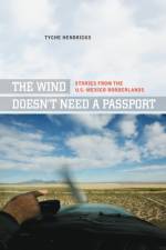 The Wind Doesn't Need a Passport af Tyche Hendricks