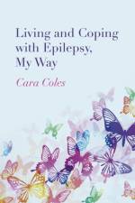 Living and Coping with Epilepsy, My Way af Cara Coles