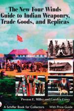 The New Four Winds Guide to Indian Weaponry, Trade Goods, and Replicas af Preston Miller
