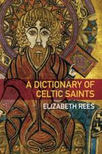 A Dictionary of Celtic Saints af Elizabeth Rees