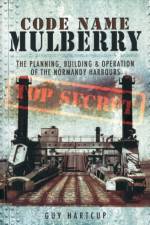 Code Name Mulberry: the Planning Building and Operation of the Normandy Harbours af Guy Hartcup