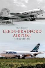 Leeds - Bradford Airport Through Time af Alan Phillips