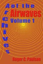 Archives of the Airwaves Vol. 1 af Roger C Paulson