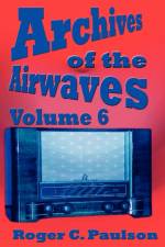 Archives of the Airwaves Vol. 6 af Roger C Paulson