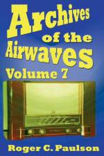 Archives of the Airwaves Vol. 7 af Roger C Paulson