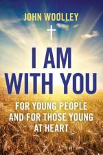 I Am With You; For Young People And For Those Young At Heart af John Woolley