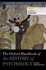The Oxford Handbook of the History of Psychology: Global Perspectives af David B. Baker
