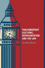 Parliamentary Elections, Representation and the Law af Caroline Morris